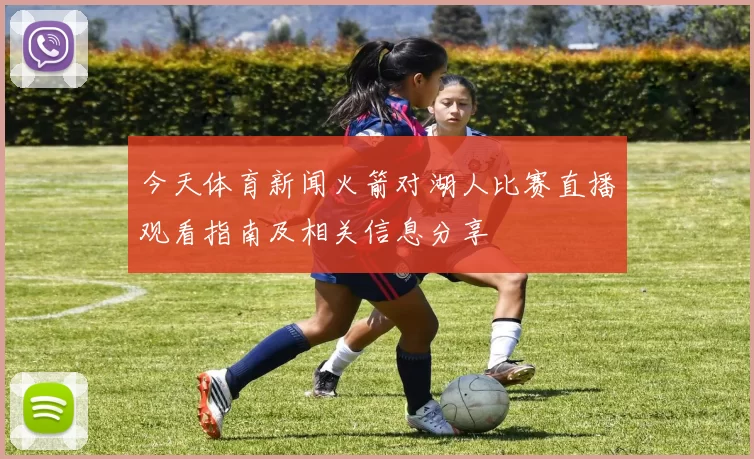 今天体育新闻火箭对湖人比赛直播观看指南及相关信息分享